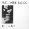 Frigidaire Tango - The Cock